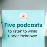 Five Podcasts to Listen To While Under Lockdown